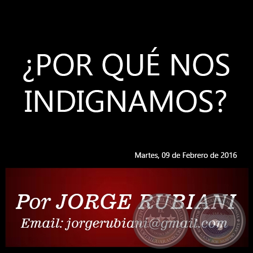 ¿POR QUÉ NOS INDIGNAMOS? - Por JORGE RUBIANI - Martes, 09 de Febrero de 2016